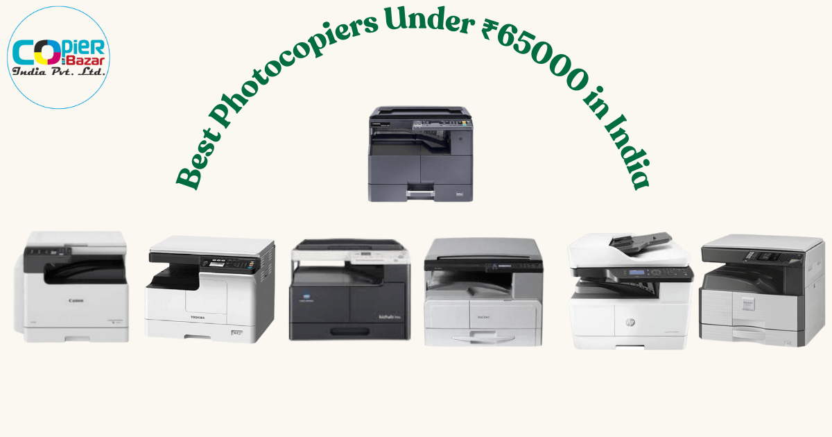 Best Photocopiers Under ₹65000 in India: A Detailed Comparison